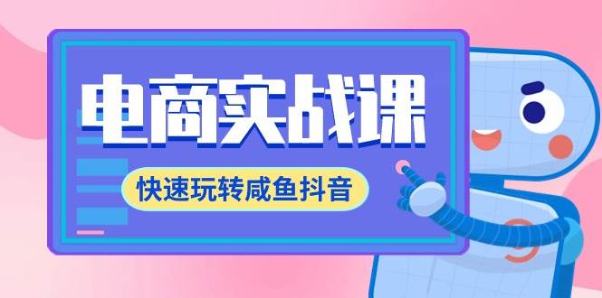 电商实战课，快速玩转咸鱼抖音，全体系全流程精细化咸鱼电商运营-71节课搞钱网创吧-网创项目资源站-副业项目-创业项目-搞钱项目搞钱网创吧