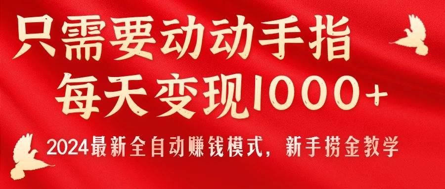 只需要动动手指，每天变现1000+，2024最新全自动赚钱模式，新手捞金教学！搞钱网创吧-网创项目资源站-副业项目-创业项目-搞钱项目搞钱网创吧