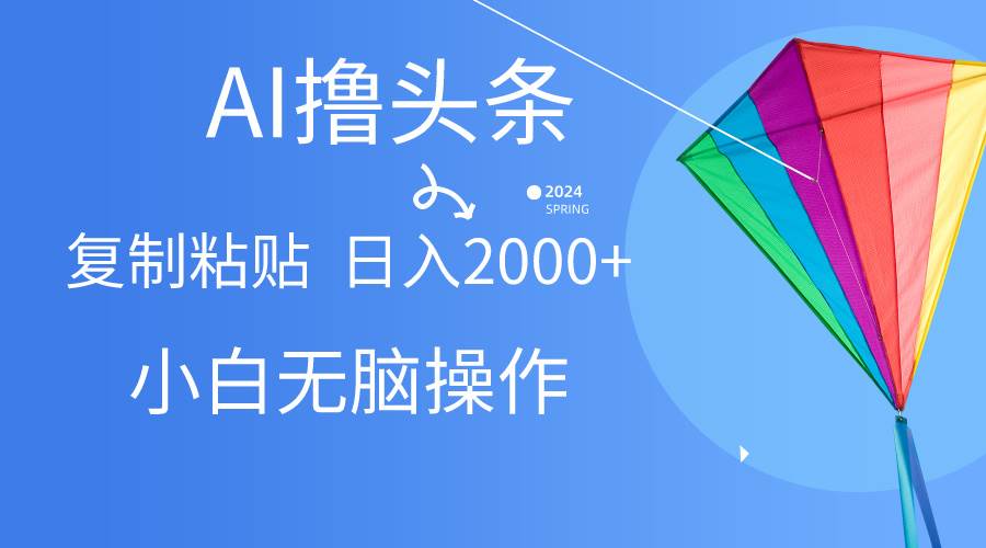 AI一键生成爆款文章撸头条,无脑操作，复制粘贴轻松,日入2000+网创吧-网创项目资源站-副业项目-创业项目-搞钱项目搞钱网创吧