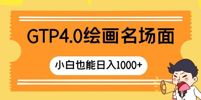 GTP4.0绘画名场面 只需简单操作 小白也能日入1000+搞钱网创吧-网创项目资源站-副业项目-创业项目-搞钱项目搞钱网创吧