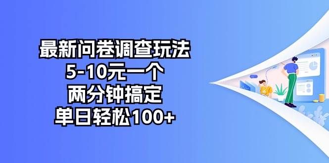 最新问卷调查玩法，5-10元一个，两分钟搞定，单日轻松100+网创吧-网创项目资源站-副业项目-创业项目-搞钱项目搞钱网创吧