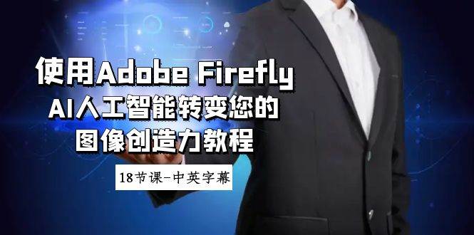 使用Adobe Firefly AI人工智能转变您的图像创造力教程-18节课-中英字幕网创吧-网创项目资源站-副业项目-创业项目-搞钱项目搞钱网创吧