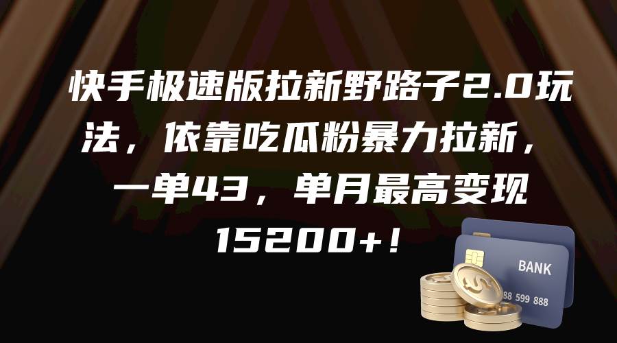 快手极速版拉新野路子2.0玩法，依靠吃瓜粉暴力拉新，一单43，单月最高变现15200+网创吧-网创项目资源站-副业项目-创业项目-搞钱项目搞钱网创吧