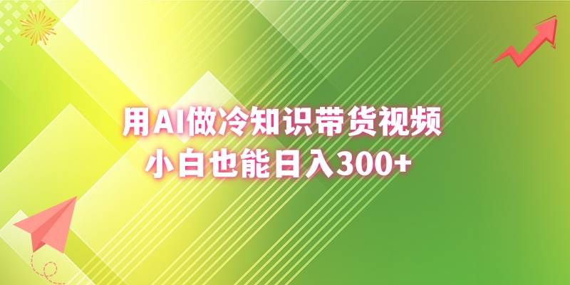 用AI做冷知识带货视频，小白也能日入300+网创吧-网创项目资源站-副业项目-创业项目-搞钱项目搞钱网创吧