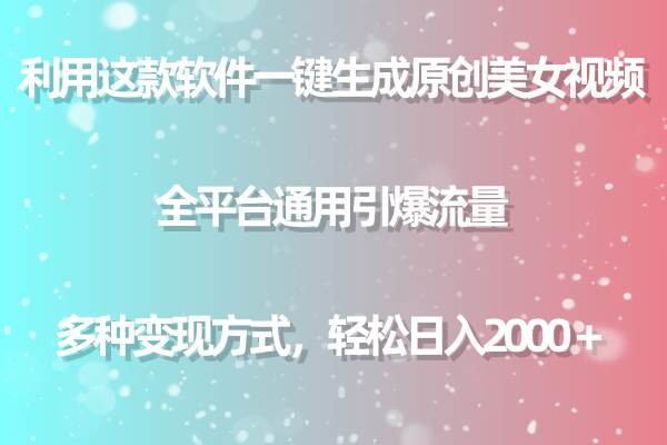 用这款软件一键生成原创美女视频 全平台通用引爆流量 多种变现 日入2000＋网创吧-网创项目资源站-副业项目-创业项目-搞钱项目搞钱网创吧