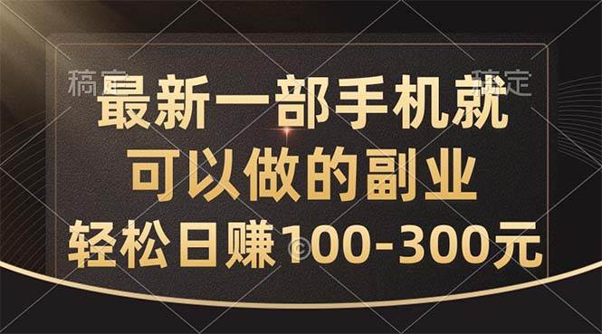 最新一部手机就可以做的副业，轻松日赚100-300元搞钱网创吧-网创项目资源站-副业项目-创业项目-搞钱项目搞钱网创吧