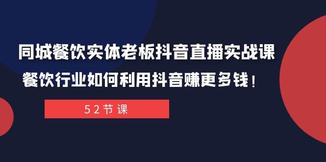 同城餐饮实体老板抖音直播实战课：餐饮行业如何利用抖音赚更多钱！网创吧-网创项目资源站-副业项目-创业项目-搞钱项目搞钱网创吧