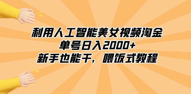 利用人工智能美女视频淘金，单号日入2000+，新手也能干，喂饭式教程搞钱网创吧-网创项目资源站-副业项目-创业项目-搞钱项目搞钱网创吧