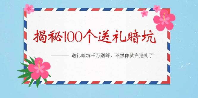 《揭秘100个送礼暗坑》——送礼暗坑千万别踩，不然你就白送礼了网创吧-网创项目资源站-副业项目-创业项目-搞钱项目搞钱网创吧