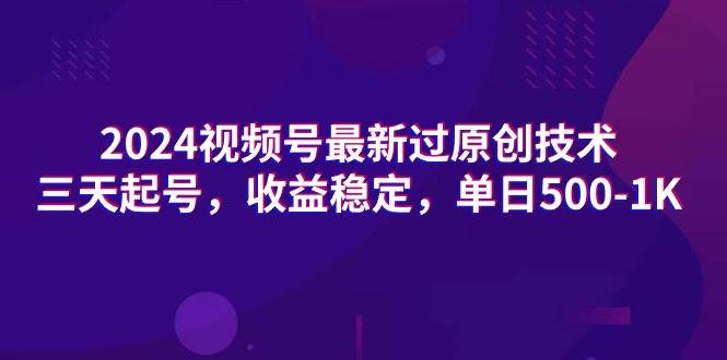 2024视频号最新过原创技术，三天起号，收益稳定，单日500-1K网创吧-网创项目资源站-副业项目-创业项目-搞钱项目搞钱网创吧