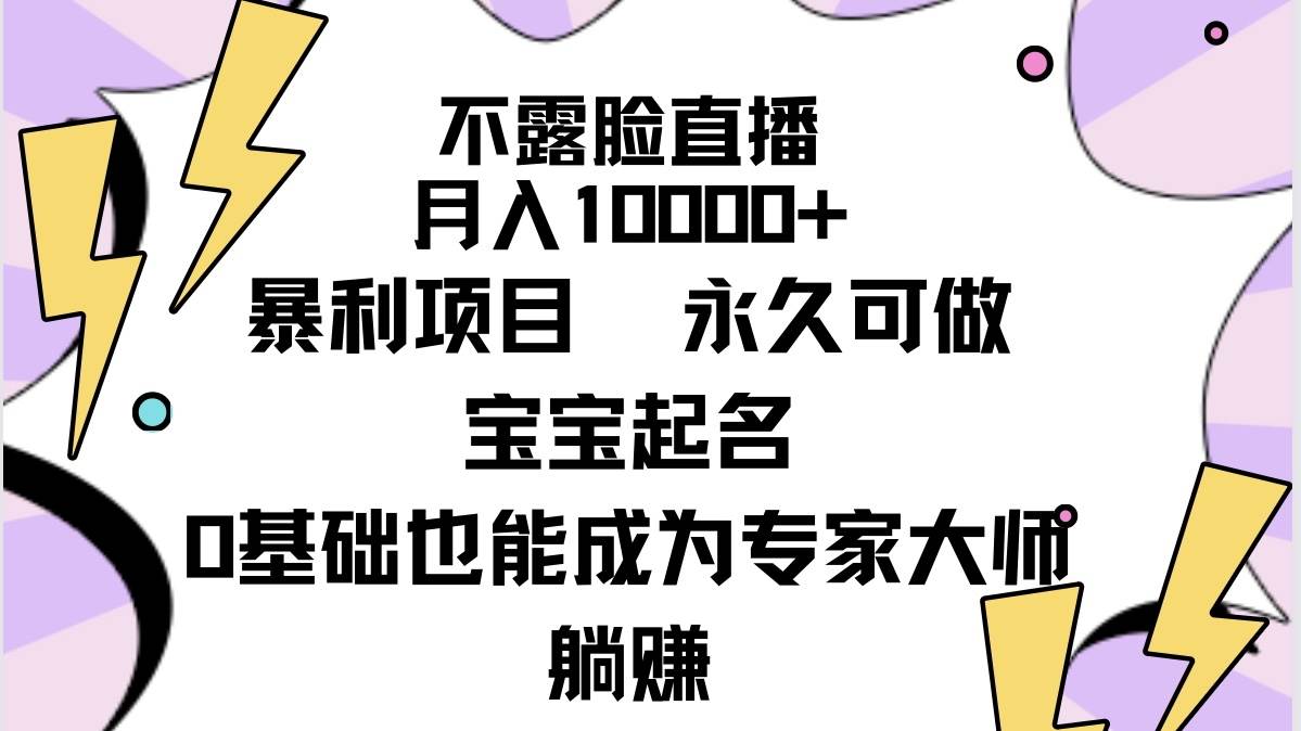 不露脸直播，月入10000+暴利项目，永久可做，宝宝起名（详细教程+软件）网创吧-网创项目资源站-副业项目-创业项目-搞钱项目搞钱网创吧