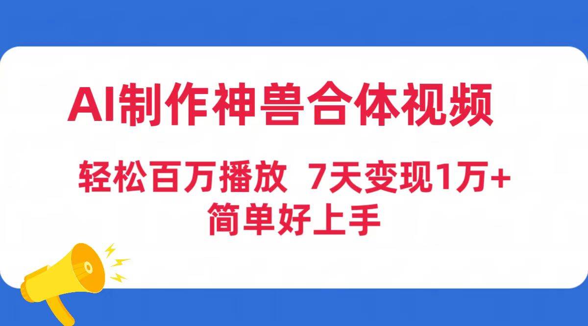 AI制作神兽合体视频，轻松百万播放，七天变现1万+简单好上手（工具+素材）搞钱网创吧-网创项目资源站-副业项目-创业项目-搞钱项目搞钱网创吧