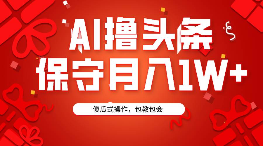 AI撸头条3天必起号，傻瓜操作3分钟1条，复制粘贴月入1W+。搞钱网创吧-网创项目资源站-副业项目-创业项目-搞钱项目搞钱网创吧