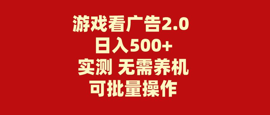 游戏看广告2.0  无需养机 操作简单 没有成本 日入500+网创吧-网创项目资源站-副业项目-创业项目-搞钱项目搞钱网创吧