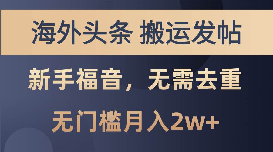 海外头条搬运发帖，新手福音，甚至无需去重，无门槛月入2w+搞钱网创吧-网创项目资源站-副业项目-创业项目-搞钱项目搞钱网创吧