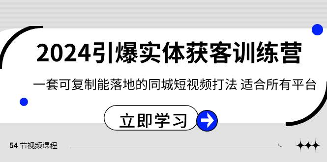 2024·引爆实体获客训练营 一套可复制能落地的同城短视频打法 适合所有平台搞钱网创吧-网创项目资源站-副业项目-创业项目-搞钱项目搞钱网创吧