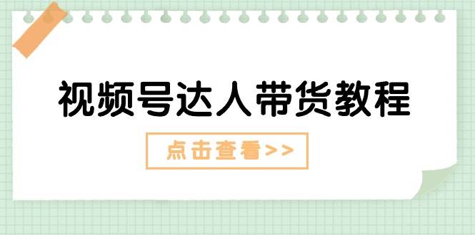 视频号达人带货教程：达人剧情打法+达人带货广告网创吧-网创项目资源站-副业项目-创业项目-搞钱项目搞钱网创吧