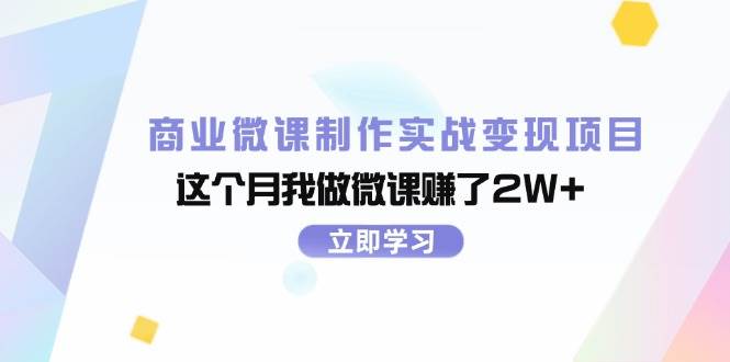 商业微课制作实战变现项目，这个月我做微课赚了2W+搞钱网创吧-网创项目资源站-副业项目-创业项目-搞钱项目搞钱网创吧