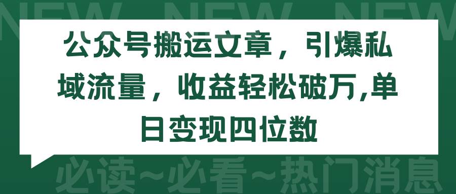公众号搬运文章，引爆私域流量，收益轻松破万，单日变现四位数网创吧-网创项目资源站-副业项目-创业项目-搞钱项目搞钱网创吧