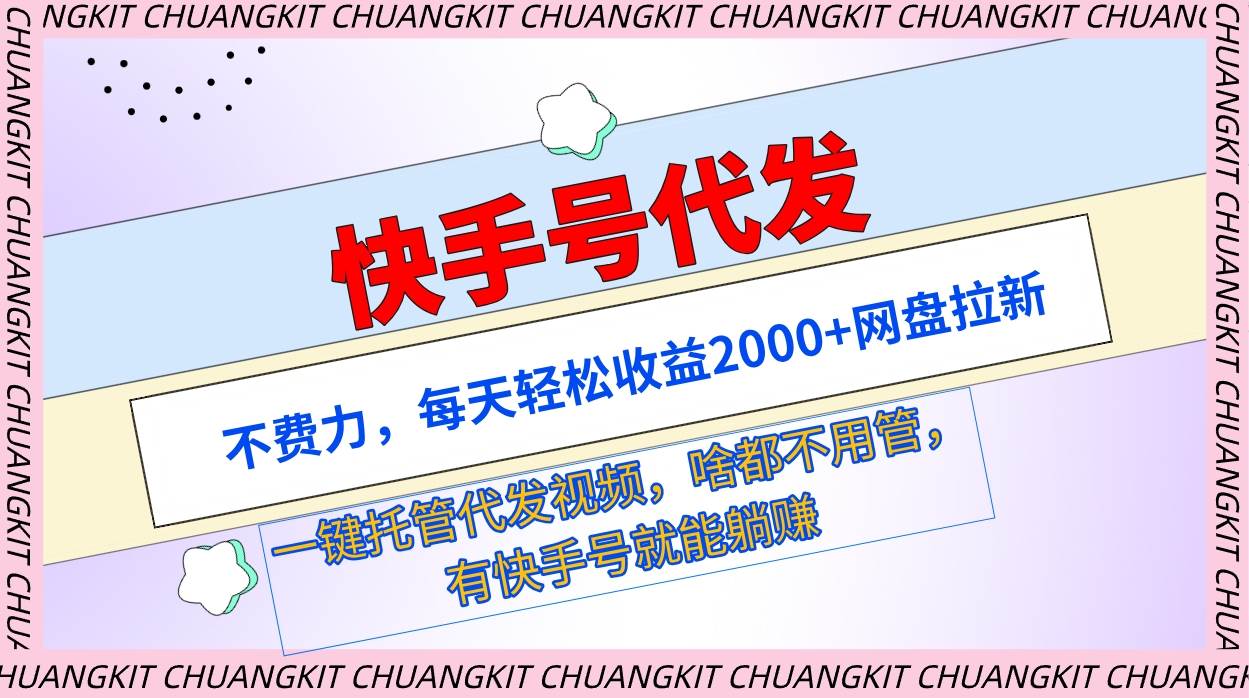 快手号代发：不费力，每天轻松收益2000+网盘拉新一键托管代发视频网创吧-网创项目资源站-副业项目-创业项目-搞钱项目搞钱网创吧