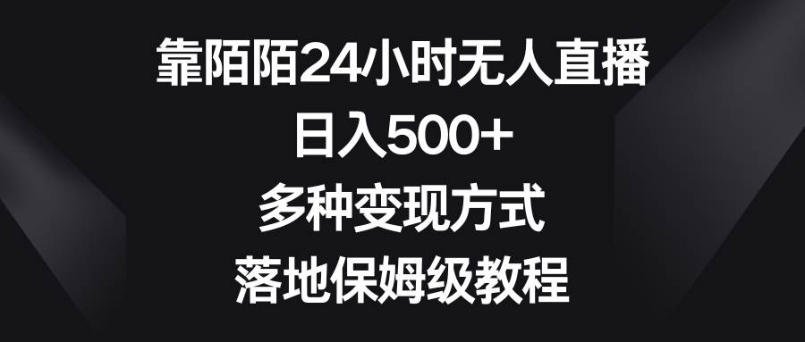 靠陌陌24小时无人直播，日入500+，多种变现方式，落地保姆级教程搞钱网创吧-网创项目资源站-副业项目-创业项目-搞钱项目搞钱网创吧