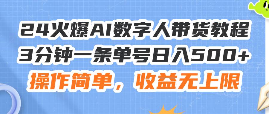 24火爆AI数字人带货教程，3分钟一条单号日入500+，操作简单，收益无上限网创吧-网创项目资源站-副业项目-创业项目-搞钱项目搞钱网创吧