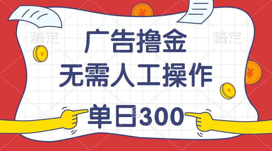 最新教程！广告撸金，无需人工操作，单日收入300+网创吧-网创项目资源站-副业项目-创业项目-搞钱项目搞钱网创吧