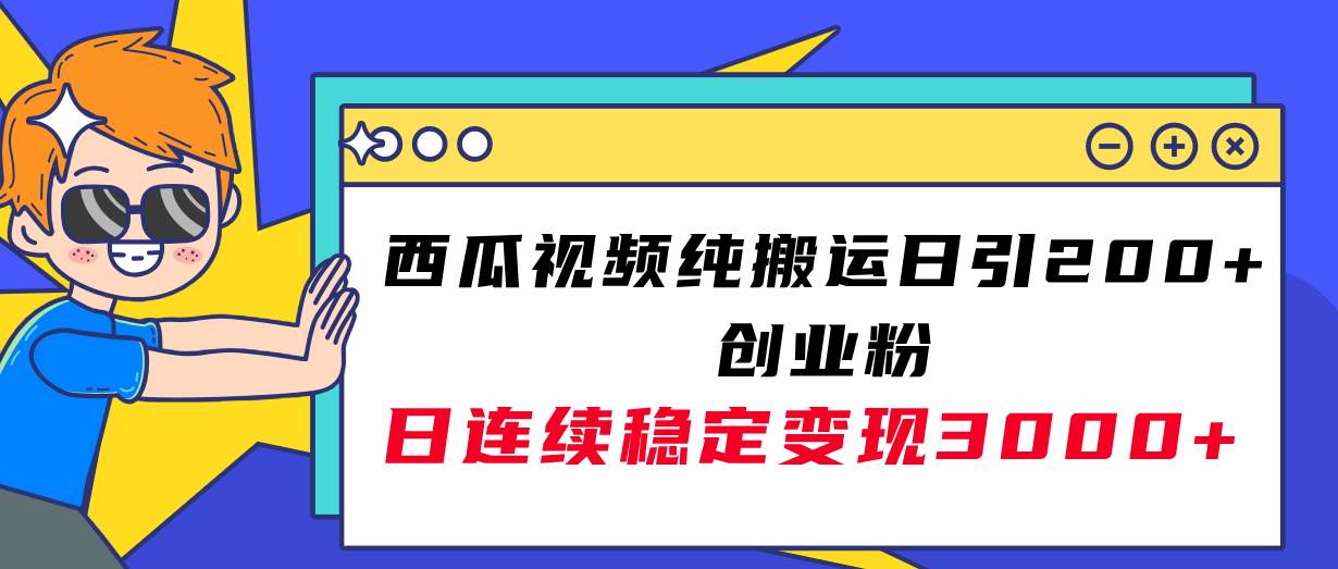 西瓜视频纯搬运日引200+创业粉，日连续变现3000+实操教程！搞钱网创吧-网创项目资源站-副业项目-创业项目-搞钱项目搞钱网创吧