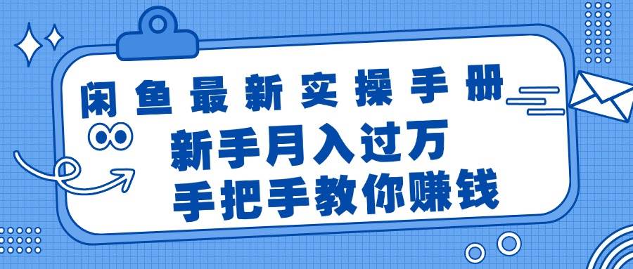 闲鱼最新实操手册，手把手教你赚钱，新手月入过万轻轻松松搞钱网创吧-网创项目资源站-副业项目-创业项目-搞钱项目搞钱网创吧
