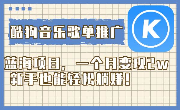 酷狗音乐歌单推广蓝海项目，一个月变现2w，新手也能轻松躺赚！搞钱网创吧-网创项目资源站-副业项目-创业项目-搞钱项目搞钱网创吧