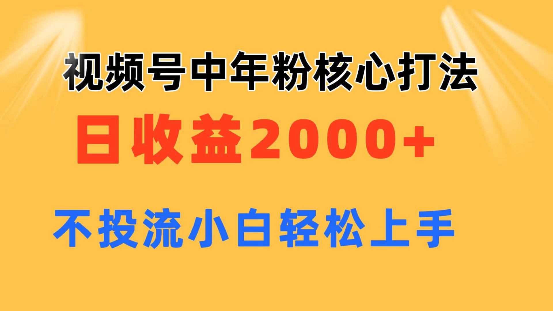 视频号中年粉核心玩法 日收益2000+ 不投流小白轻松上手网创吧-网创项目资源站-副业项目-创业项目-搞钱项目搞钱网创吧