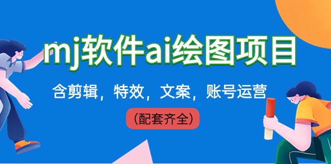 外面卖399元mj软件ai绘图项目，含剪辑，特效，文案，账号运营（配套齐全）搞钱网创吧-网创项目资源站-副业项目-创业项目-搞钱项目搞钱网创吧
