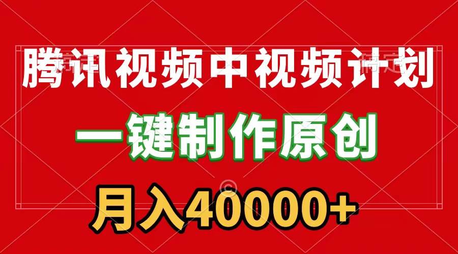 腾讯视频APP中视频计划，一键制作，刷爆流量分成收益，月入40000+附软件搞钱网创吧-网创项目资源站-副业项目-创业项目-搞钱项目搞钱网创吧