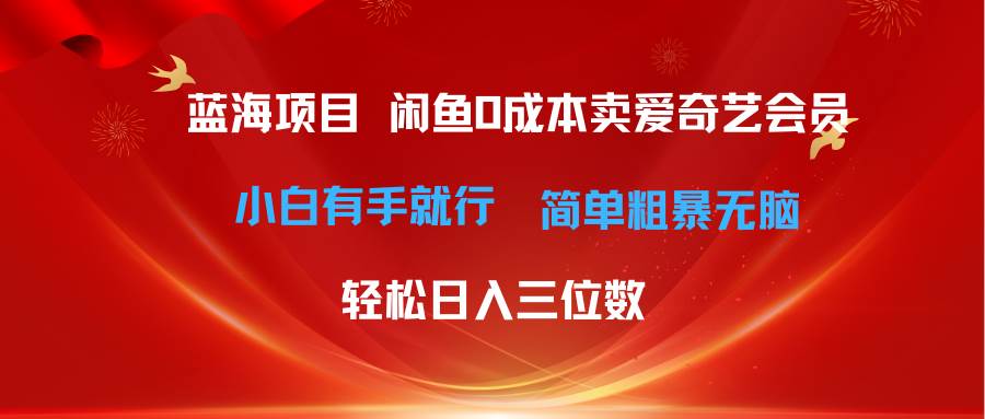 最新蓝海项目咸鱼零成本卖爱奇艺会员小白有手就行 无脑操作轻松日入三位数搞钱网创吧-网创项目资源站-副业项目-创业项目-搞钱项目搞钱网创吧