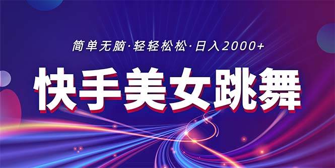 最新快手美女跳舞直播，拉爆流量不违规，轻轻松松日入2000+网创吧-网创项目资源站-副业项目-创业项目-搞钱项目搞钱网创吧