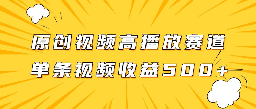 原创视频高播放赛道掘金项目玩法，播放量越高收益越高，单条视频收益500+网创吧-网创项目资源站-副业项目-创业项目-搞钱项目搞钱网创吧