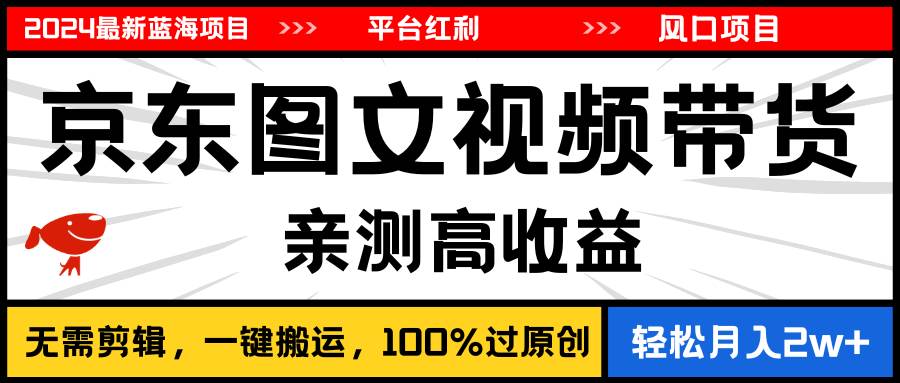 2024最新蓝海项目，逛逛京东图文视频带货，无需剪辑，月入20000+搞钱网创吧-网创项目资源站-副业项目-创业项目-搞钱项目搞钱网创吧