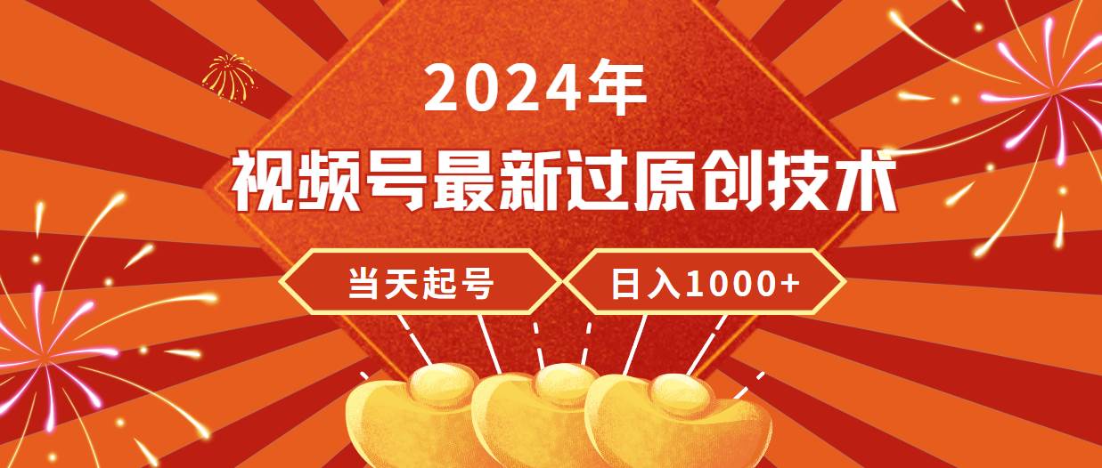 2024年视频号最新过原创技术，当天起号，收入稳定，日入1000+搞钱网创吧-网创项目资源站-副业项目-创业项目-搞钱项目搞钱网创吧