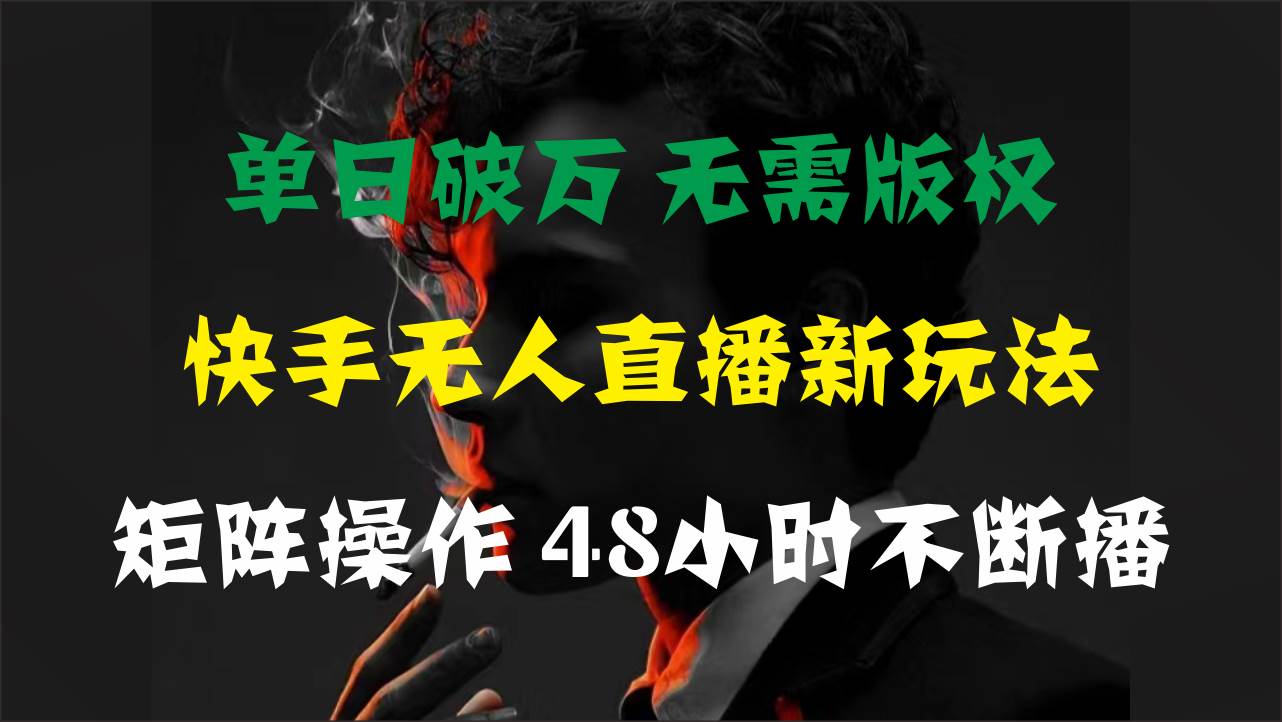 单日破万，快手无人直播新玩法，无需版权，支持矩阵操作，48小时不断播网创吧-网创项目资源站-副业项目-创业项目-搞钱项目搞钱网创吧