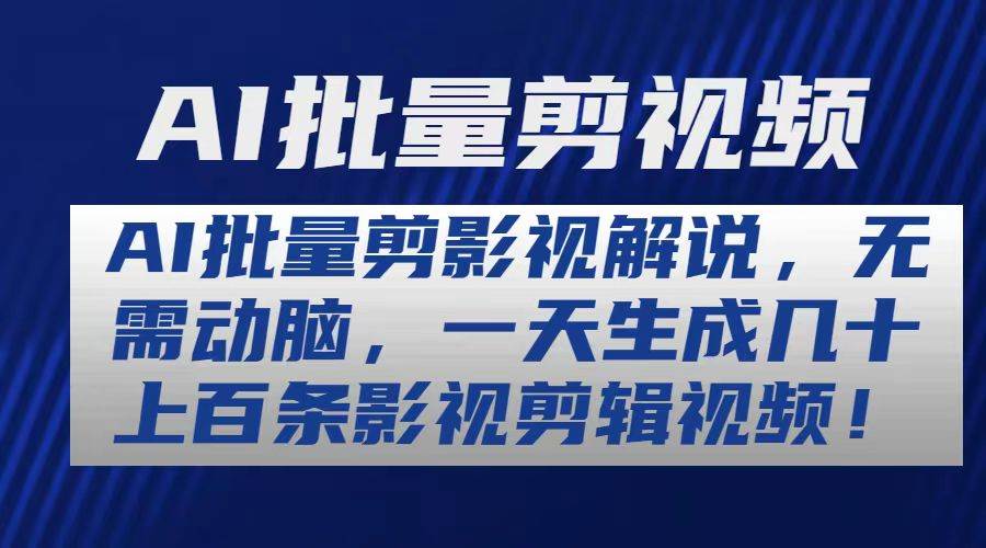 AI批量剪影视解说，无需动脑，一天生成几十上百条影视剪辑视频搞钱网创吧-网创项目资源站-副业项目-创业项目-搞钱项目搞钱网创吧