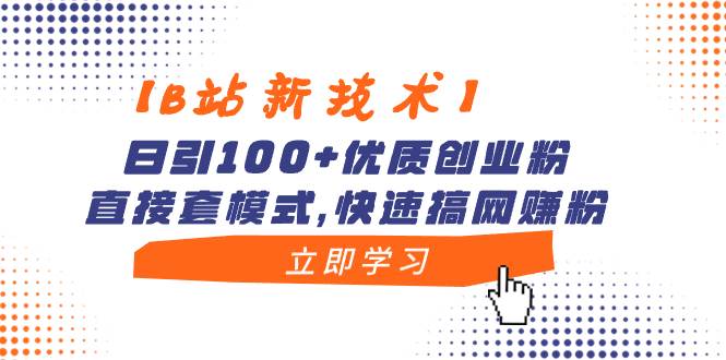 【B站新技术】日引100+优质创业粉，直接套模式，快速搞网赚粉网创吧-网创项目资源站-副业项目-创业项目-搞钱项目搞钱网创吧