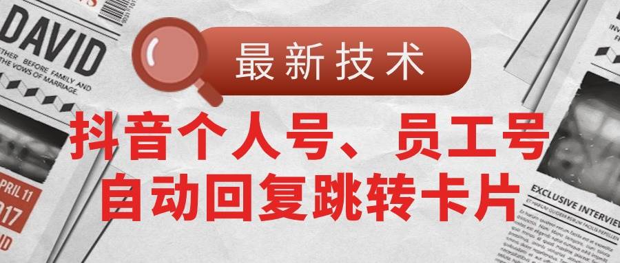 【最新技术】抖音个人号、员工号自动回复跳转卡片网创吧-网创项目资源站-副业项目-创业项目-搞钱项目搞钱网创吧