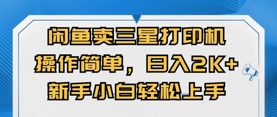 闲鱼卖三星打印机，操作简单，日入2000+，新手小白轻松上手搞钱网创吧-网创项目资源站-副业项目-创业项目-搞钱项目搞钱网创吧