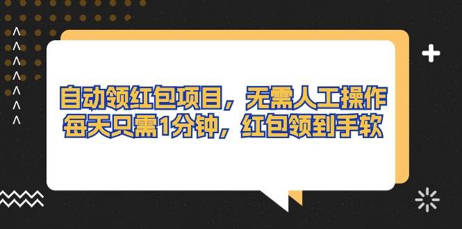自动领红包项目，无需人工操作，每天只需1分钟，红包领到手软搞钱网创吧-网创项目资源站-副业项目-创业项目-搞钱项目搞钱网创吧