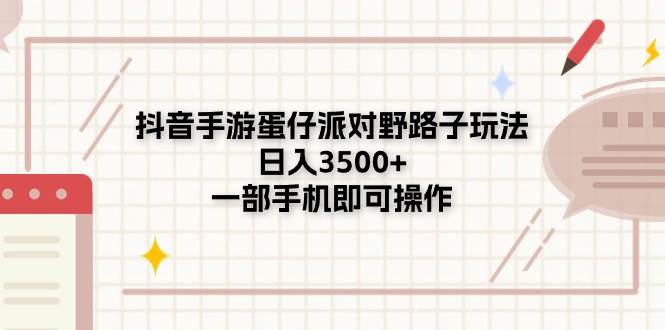 抖音手游蛋仔派对野路子玩法，日入3500+，一部手机即可操作网创吧-网创项目资源站-副业项目-创业项目-搞钱项目搞钱网创吧