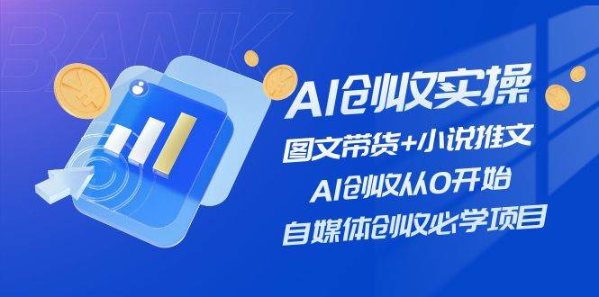 AI创收实操—图文带货+小说推文，AI创收从0开始，自媒体创收必学项目网创吧-网创项目资源站-副业项目-创业项目-搞钱项目搞钱网创吧