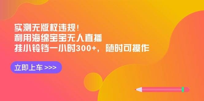 实测无版权违规！利用海绵宝宝无人直播，挂小铃铛一小时300+，随时可操作搞钱网创吧-网创项目资源站-副业项目-创业项目-搞钱项目搞钱网创吧