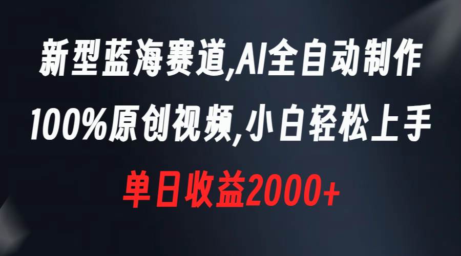 新型蓝海赛道，AI全自动制作，100%原创视频，小白轻松上手，单日收益2000+网创吧-网创项目资源站-副业项目-创业项目-搞钱项目搞钱网创吧