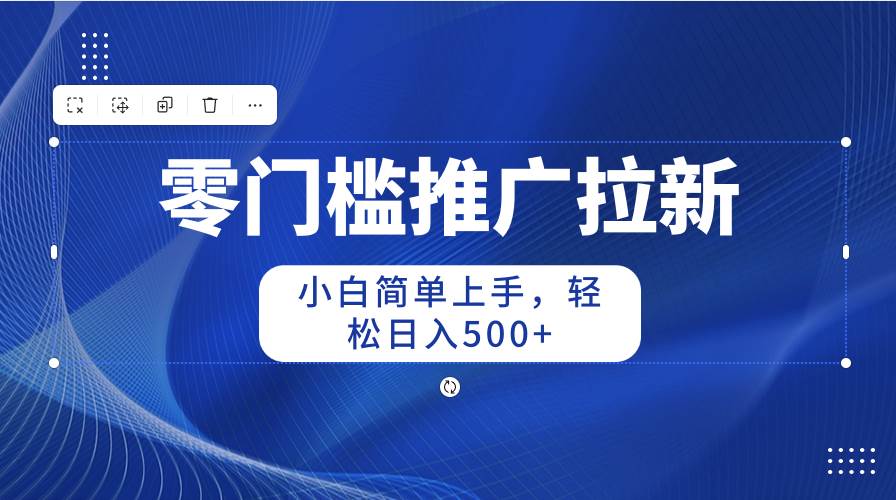 零门槛推广拉新，小白简单上手，轻松日入500+搞钱网创吧-网创项目资源站-副业项目-创业项目-搞钱项目搞钱网创吧