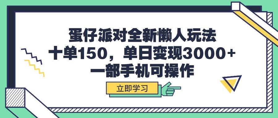 蛋仔派对全新懒人玩法，十单150，单日变现3000+，一部手机可操作搞钱网创吧-网创项目资源站-副业项目-创业项目-搞钱项目搞钱网创吧